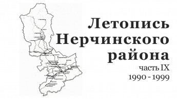 ЛЕТОПИСЬ НЕРЧИНСКОГО РАЙОНА. 1990-1999 гг.