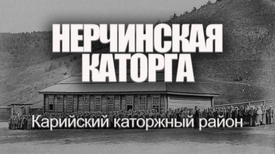 НЕРЧИНСКАЯ КАТОРГА. КАРИЙСКИЙ КАТОРЖНЫЙ РАЙОН